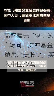 高盛曝光“聪明钱”转向：对冲基金抛售北美股票，买入中国股票