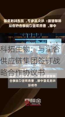 科拓生物：与润合供应链集团签订战略合作协议书