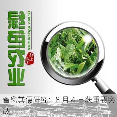 畜禽粪便研究：8 月 4 日获重要突破