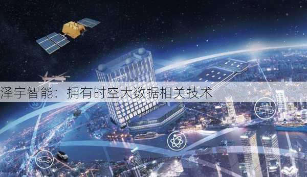 泽宇智能：拥有时空大数据相关技术