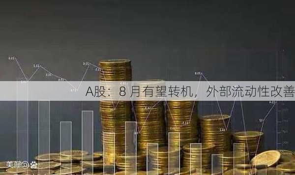 A股：8 月有望转机，外部流动性改善