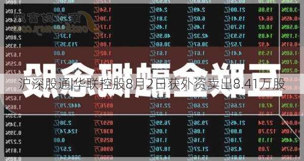 沪深股通|华联控股8月2日获外资卖出8.41万股