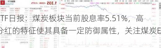 ETF日报：煤炭板块当前股息率5.51%，高分红的特征使其具备一定防御属性，关注煤炭ETF