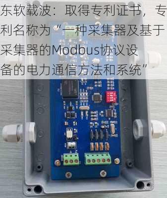 东软载波：取得专利证书，专利名称为“一种采集器及基于采集器的Modbus协议设备的电力通信方法和系统”