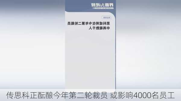 传思科正酝酿今年第二轮裁员 或影响4000名员工