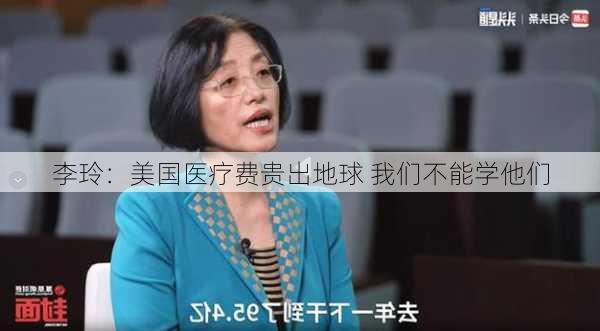 李玲：美国医疗费贵出地球 我们不能学他们