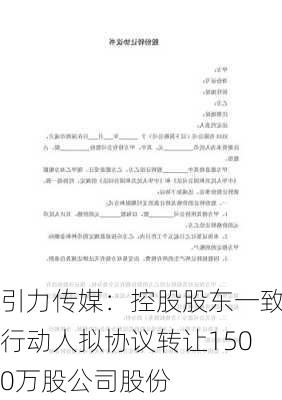 引力传媒：控股股东一致行动人拟协议转让1500万股公司股份