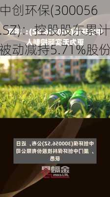 中创环保(300056.SZ)：控股股东累计被动减持5.71%股份