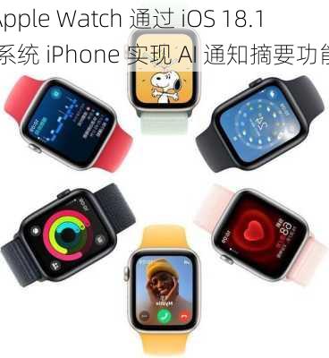 Apple Watch 通过 iOS 18.1 系统 iPhone 实现 AI 通知摘要功能