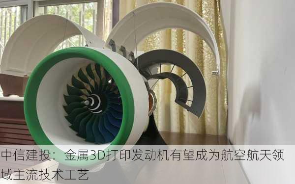 中信建投：金属3D打印发动机有望成为航空航天领域主流技术工艺