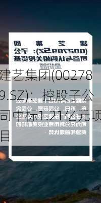 建艺集团(002789.SZ)：控股子公司中标1.21亿元项目