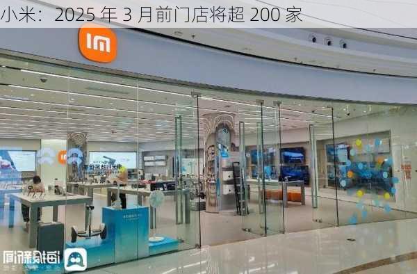 小米：2025 年 3 月前门店将超 200 家