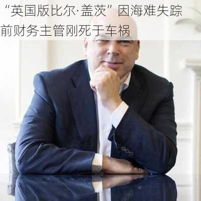 “英国版比尔·盖茨”因海难失踪 前财务主管刚死于车祸