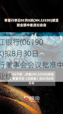 九江银行(06190.HK)拟8月30日举行董事会会议批准中期业绩