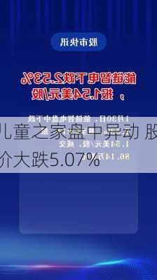 儿童之家盘中异动 股价大跌5.07%