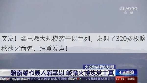 突发！黎巴嫩大规模袭击以色列，发射了320多枚喀秋莎火箭弹，拜登发声！