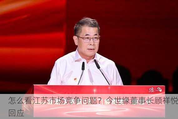 怎么看江苏市场竞争问题？今世缘董事长顾祥悦回应