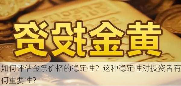 如何评估金条价格的稳定性？这种稳定性对投资者有何重要性？