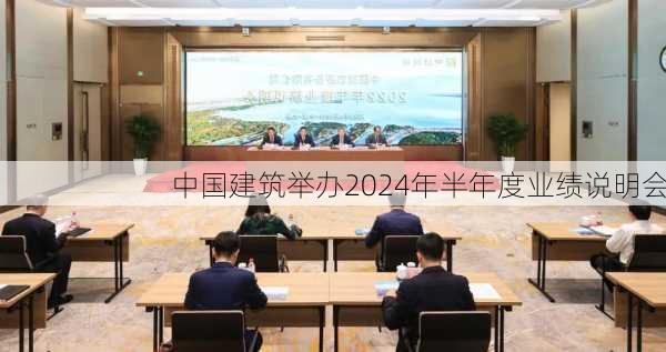 中国建筑举办2024年半年度业绩说明会