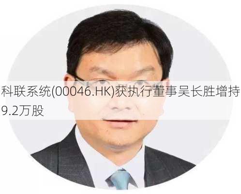 科联系统(00046.HK)获执行董事吴长胜增持9.2万股