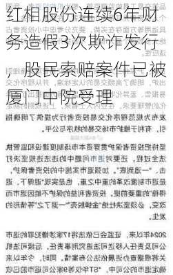 红相股份连续6年财务造假3次欺诈发行，股民索赔案件已被厦门中院受理