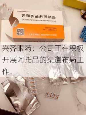 兴齐眼药：公司正在积极开展阿托品的渠道布局工作