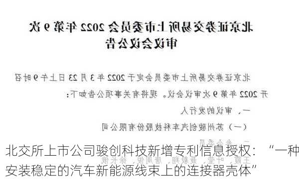 北交所上市公司骏创科技新增专利信息授权：“一种安装稳定的汽车新能源线束上的连接器壳体”