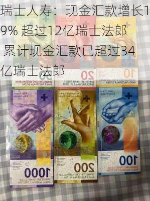 瑞士人寿：现金汇款增长19% 超过12亿瑞士法郎 累计现金汇款已超过34亿瑞士法郎