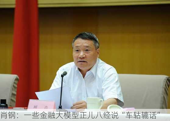 肖钢：一些金融大模型正儿八经说“车轱辘话”