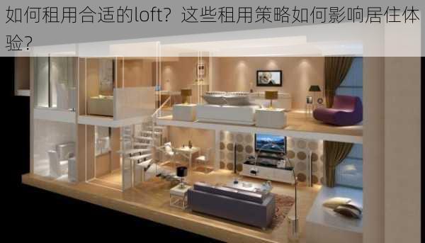 如何租用合适的loft？这些租用策略如何影响居住体验？