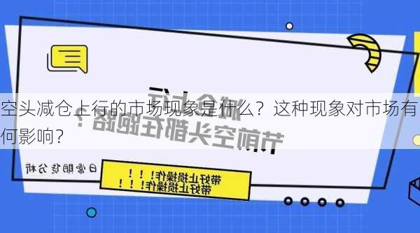 空头减仓上行的市场现象是什么？这种现象对市场有何影响？