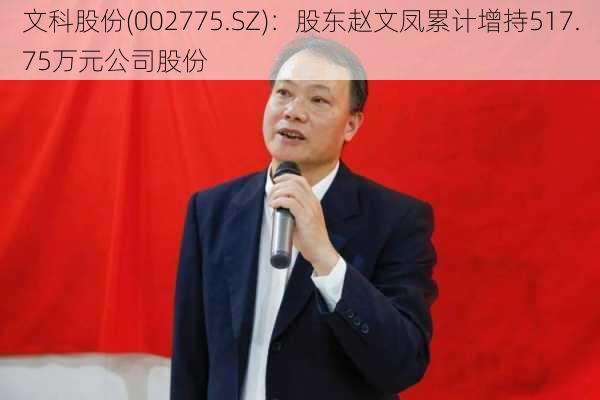 文科股份(002775.SZ)：股东赵文凤累计增持517.75万元公司股份