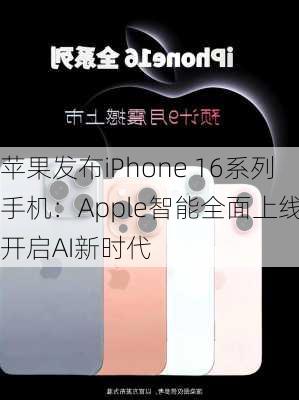 苹果发布iPhone 16系列手机：Apple智能全面上线 开启AI新时代