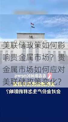 美联储政策如何影响贵金属市场？贵金属市场如何应对美联储政策变化？