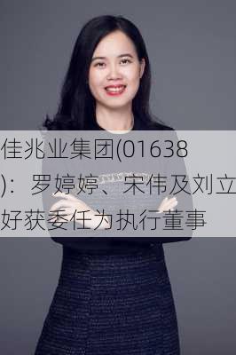 佳兆业集团(01638)：罗婷婷、宋伟及刘立好获委任为执行董事