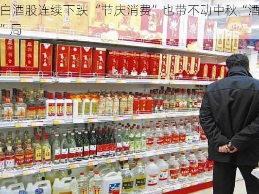 白酒股连续下跌 “节庆消费”也带不动中秋“酒”局