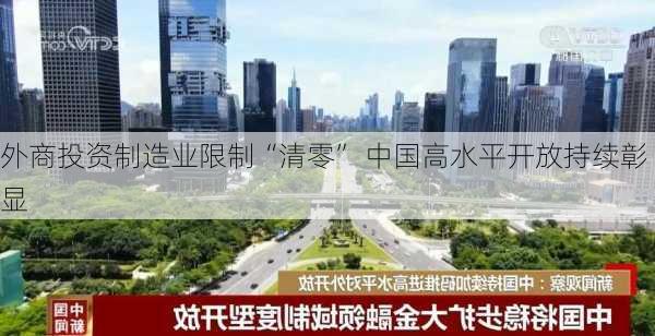 外商投资制造业限制“清零” 中国高水平开放持续彰显