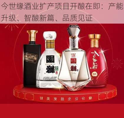 今世缘酒业扩产项目开酿在即：产能升级、智酿新篇、品质见证