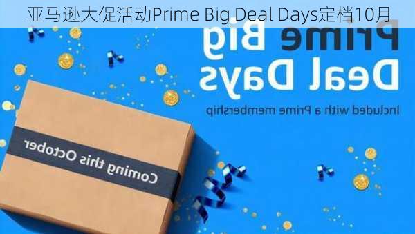 亚马逊大促活动Prime Big Deal Days定档10月