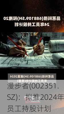 漫步者(002351.SZ)：拟推2024年员工持股计划