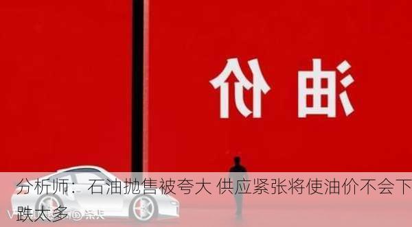 分析师：石油抛售被夸大 供应紧张将使油价不会下跌太多