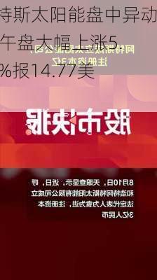 阿特斯太阳能盘中异动 下午盘大幅上涨5.05%报14.77美元