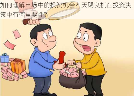 如何理解市场中的投资机会？天赐良机在投资决策中有何重要性？