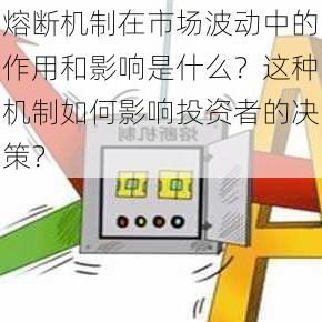 熔断机制在市场波动中的作用和影响是什么？这种机制如何影响投资者的决策？