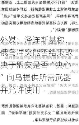 外媒：泽连斯基称，俄乌冲突能否结束取决于盟友是否“决心”向乌提供所需武器并允许使用