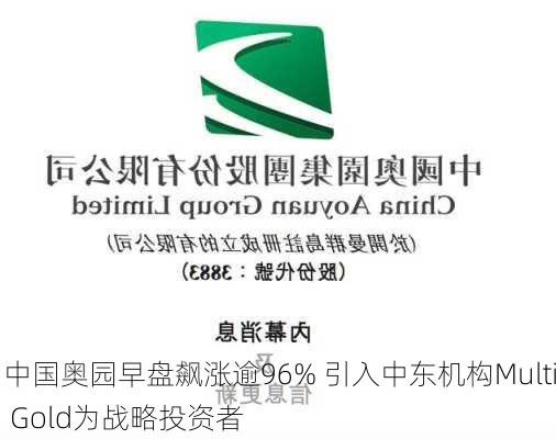 中国奥园早盘飙涨逾96% 引入中东机构Multi Gold为战略投资者