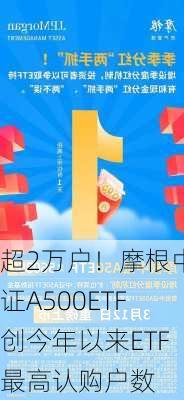 超2万户！摩根中证A500ETF创今年以来ETF最高认购户数