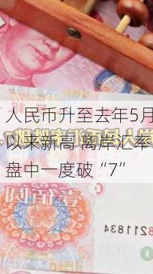 人民币升至去年5月以来新高 离岸汇率盘中一度破“7”