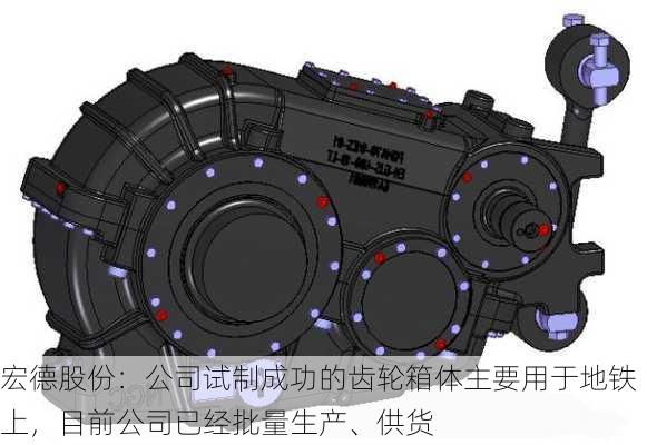 宏德股份：公司试制成功的齿轮箱体主要用于地铁上，目前公司已经批量生产、供货