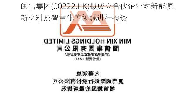 闽信集团(00222.HK)拟成立合伙企业对新能源、新材料及智慧化等领域进行投资